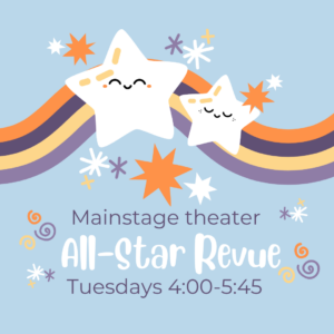 Mainstage theater: all-star revue, Tuesdays 4:00-5:45 image of smiling stars surrounded by a rainbow